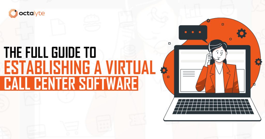 The Full Guide to Establishing a Virtual Call Center Software