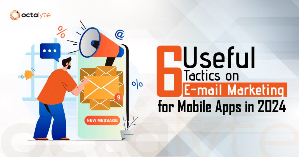 6 Useful Tactics on Email Marketing For Mobile Apps in 2024